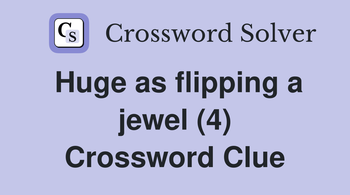 Huge as flipping a jewel (4) Crossword Clue Answers Crossword Solver